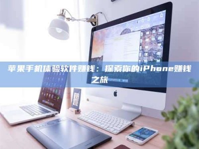 苍南苹果手机体验软件赚钱：探索你的iPhone赚钱之旅