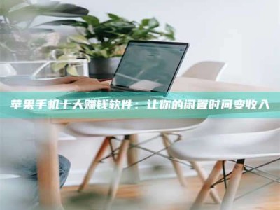 苍南苹果手机十大赚钱软件：让你的闲置时间变收入