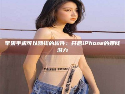 苍南苹果手机可以赚钱的软件：开启iPhone的赚钱潜力