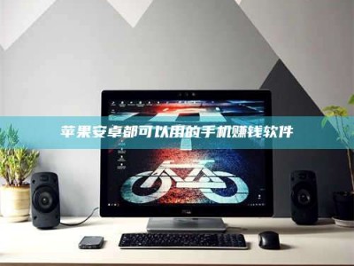 苍南苹果安卓都可以用的手机赚钱软件