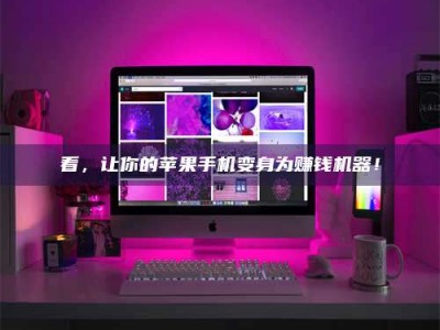 苍南看，让你的苹果手机变身为赚钱机器！